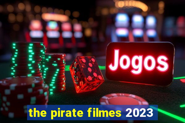 the pirate filmes 2023